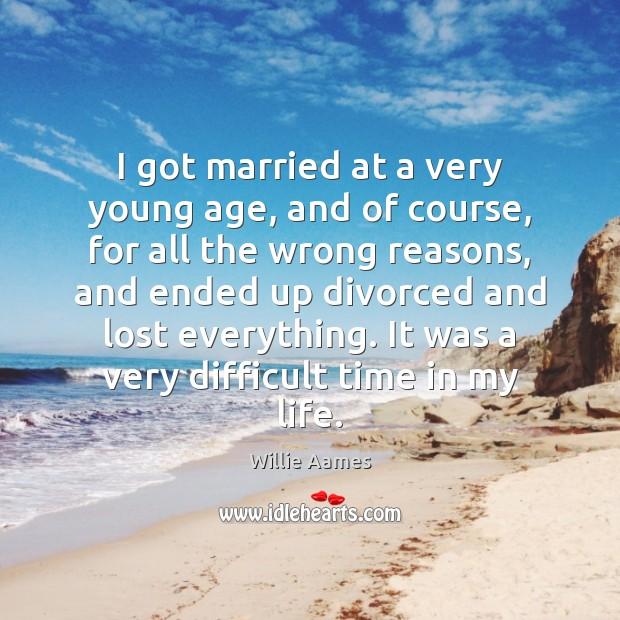 I got married at a very young age, and of course, for Willie Aames Picture Quote