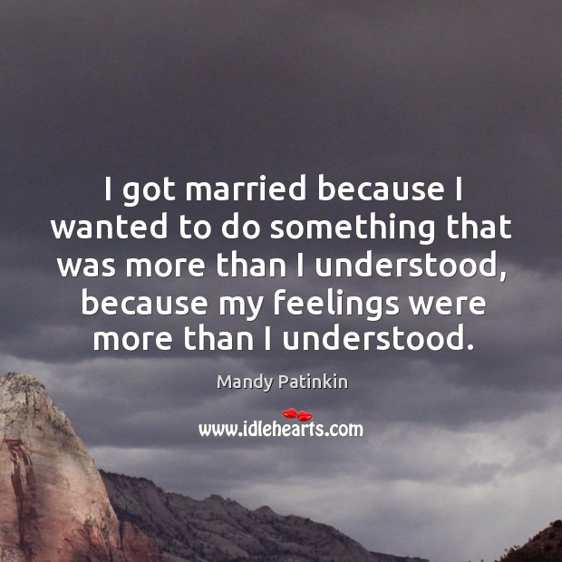 I got married because I wanted to do something that was more Mandy Patinkin Picture Quote