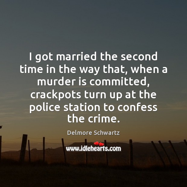 I got married the second time in the way that, when a Delmore Schwartz Picture Quote