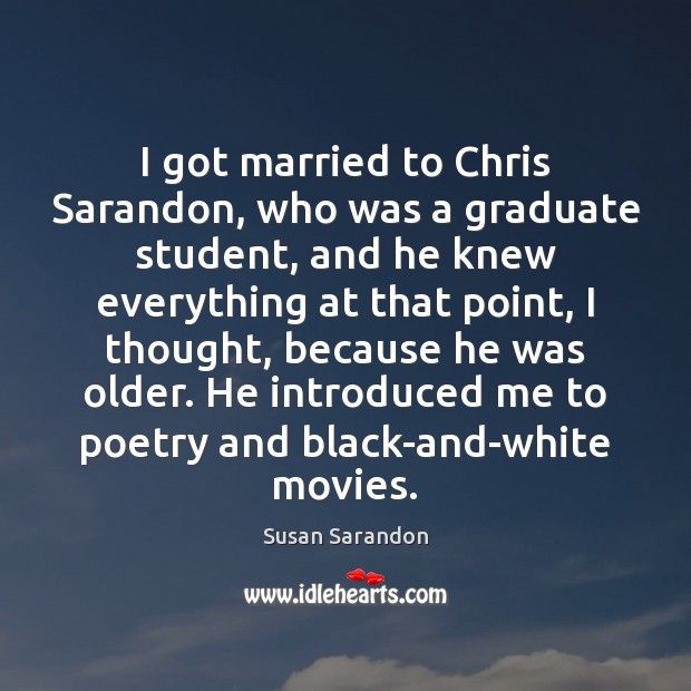 I got married to Chris Sarandon, who was a graduate student, and Susan Sarandon Picture Quote