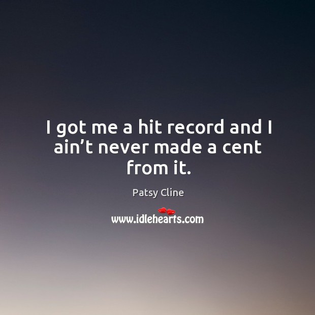 I got me a hit record and I ain’t never made a cent from it. Image