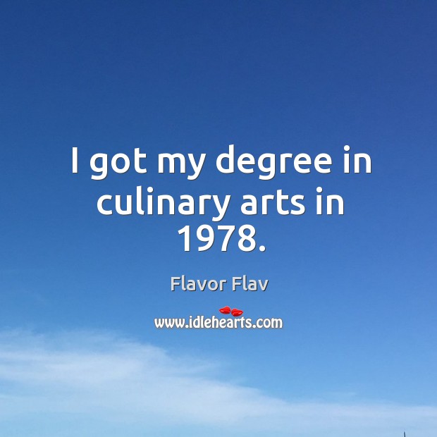 I got my degree in culinary arts in 1978. Flavor Flav Picture Quote