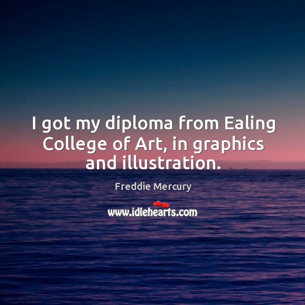 I got my diploma from ealing college of art, in graphics and illustration. Freddie Mercury Picture Quote