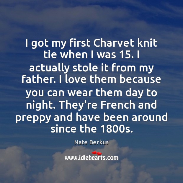 I got my first Charvet knit tie when I was 15. I actually Nate Berkus Picture Quote