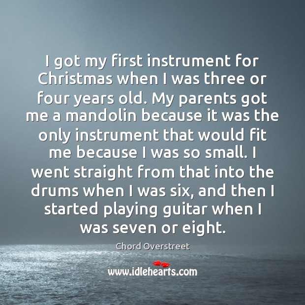 I got my first instrument for Christmas when I was three or Chord Overstreet Picture Quote