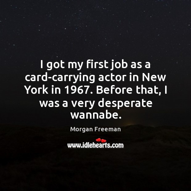 I got my first job as a card-carrying actor in New York Morgan Freeman Picture Quote