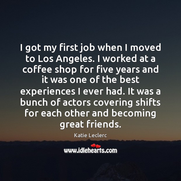 I got my first job when I moved to Los Angeles. I Katie Leclerc Picture Quote