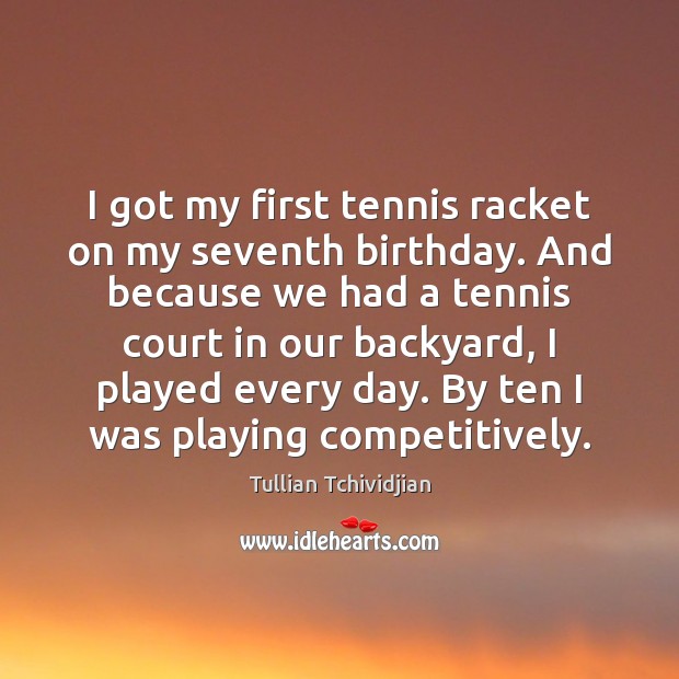 I got my first tennis racket on my seventh birthday. And because Tullian Tchividjian Picture Quote