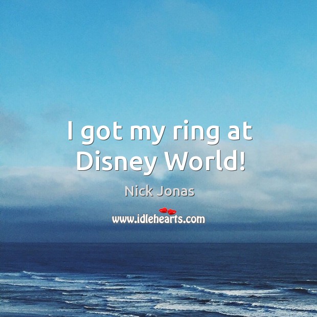I got my ring at disney world! Nick Jonas Picture Quote