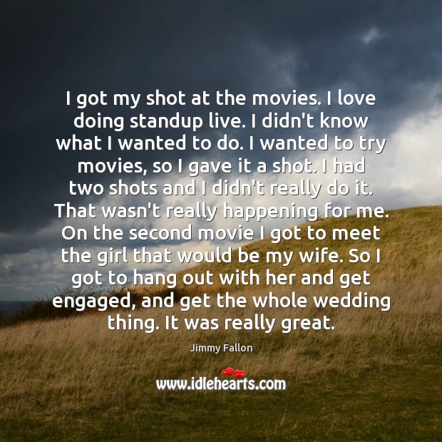 I got my shot at the movies. I love doing standup live. Jimmy Fallon Picture Quote