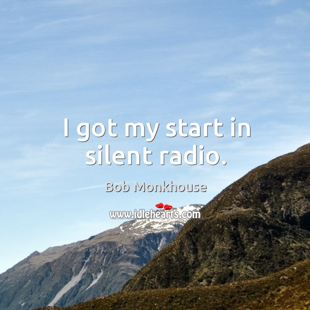 I got my start in silent radio. Bob Monkhouse Picture Quote