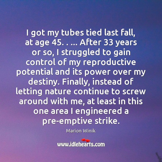 I got my tubes tied last fall, at age 45. . … After 33 years or Marion Winik Picture Quote