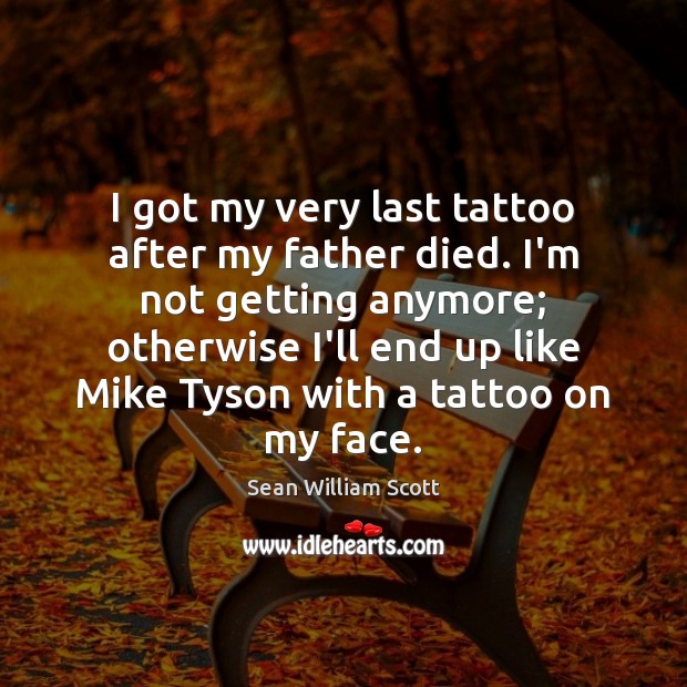 I got my very last tattoo after my father died. I’m not Image