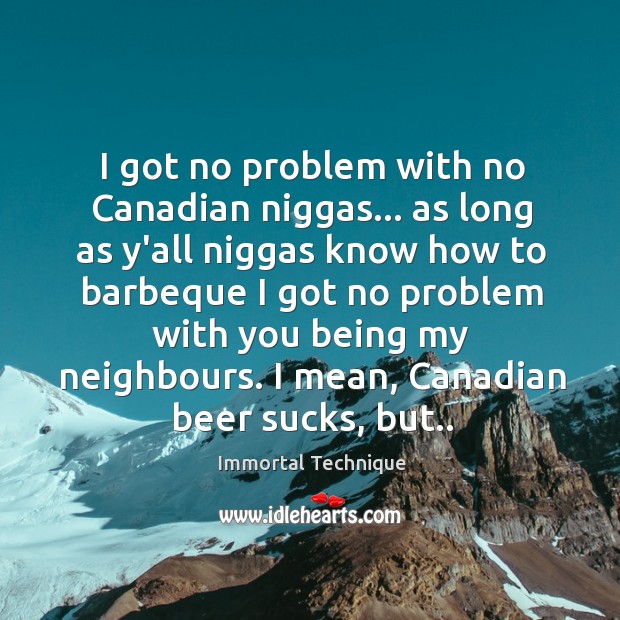 I got no problem with no Canadian niggas… as long as y’all Image