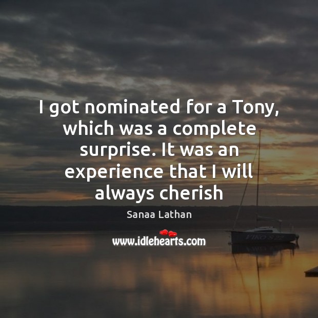 I got nominated for a Tony, which was a complete surprise. It Sanaa Lathan Picture Quote