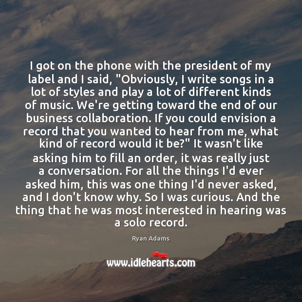 I got on the phone with the president of my label and Ryan Adams Picture Quote