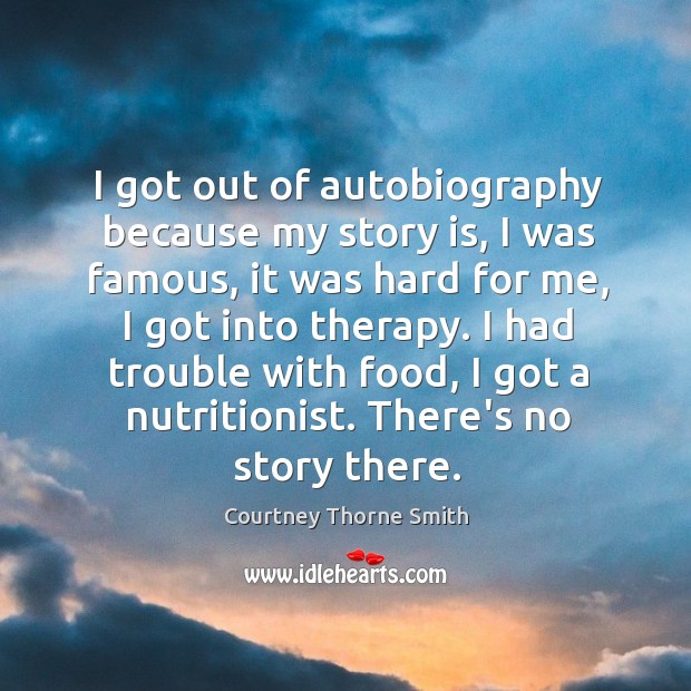 I got out of autobiography because my story is, I was famous, Image