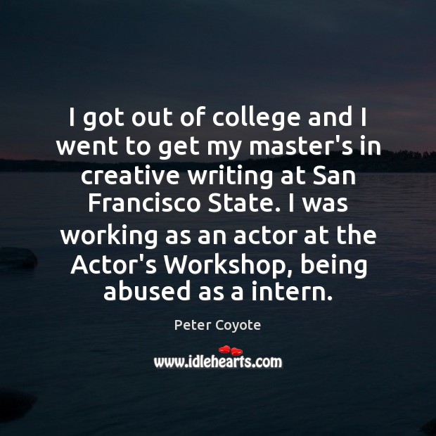 I got out of college and I went to get my master’s Peter Coyote Picture Quote