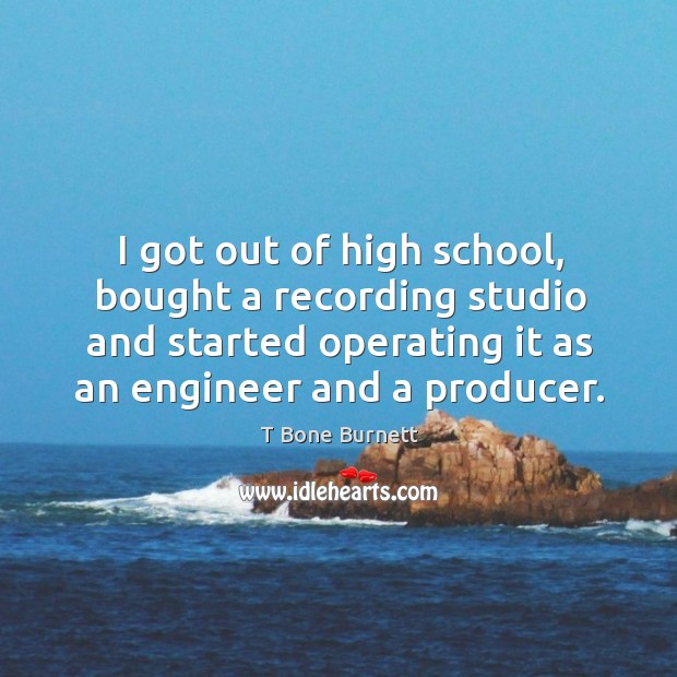 I got out of high school, bought a recording studio and started operating it as an engineer and a producer. Image
