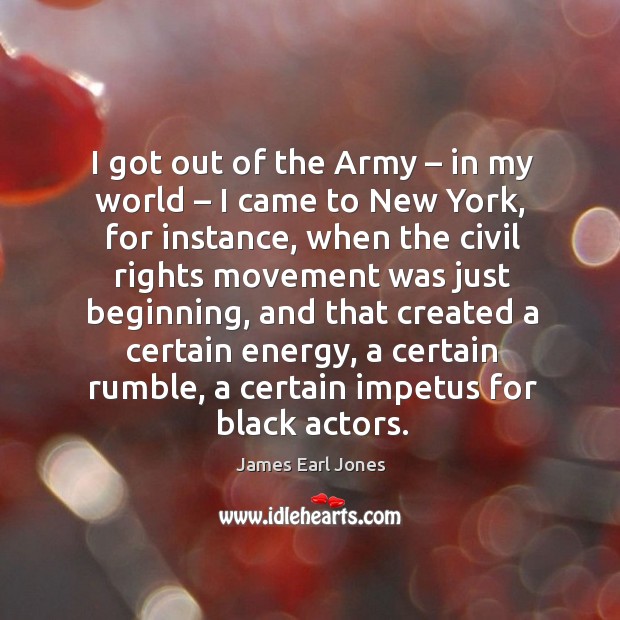 I got out of the army – in my world – I came to new york James Earl Jones Picture Quote