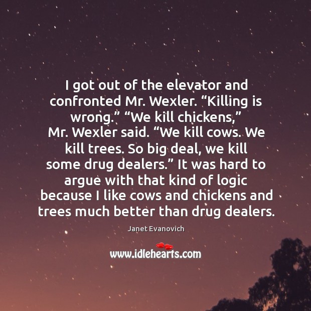 I got out of the elevator and confronted Mr. Wexler. “Killing is Janet Evanovich Picture Quote