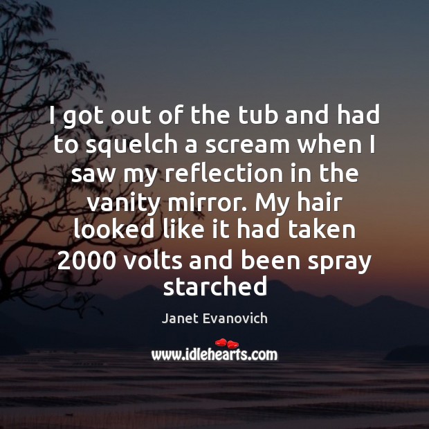 I got out of the tub and had to squelch a scream Janet Evanovich Picture Quote