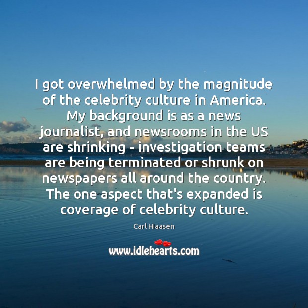 I got overwhelmed by the magnitude of the celebrity culture in America. Carl Hiaasen Picture Quote