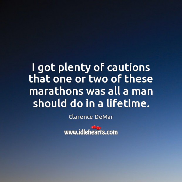 I got plenty of cautions that one or two of these marathons Image