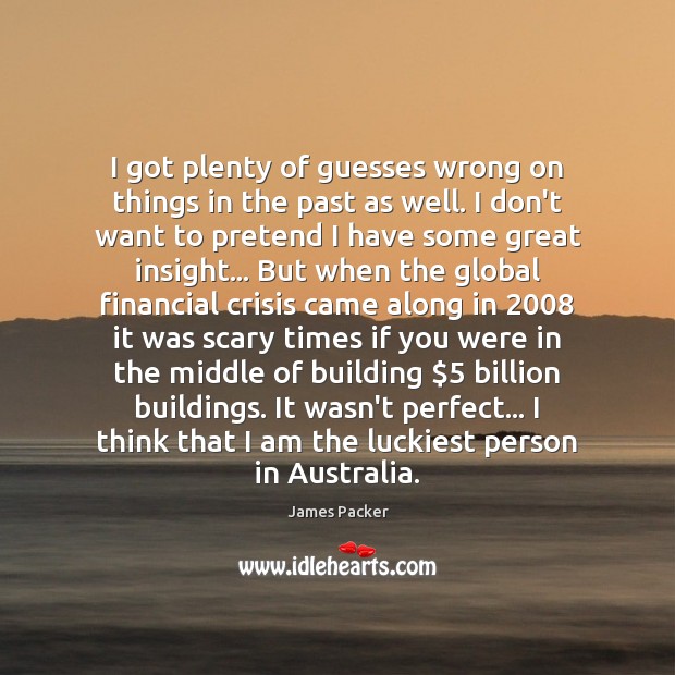 I got plenty of guesses wrong on things in the past as James Packer Picture Quote