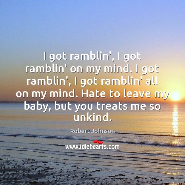 I got ramblin’, I got ramblin’ on my mind. I got ramblin’, Robert Johnson Picture Quote
