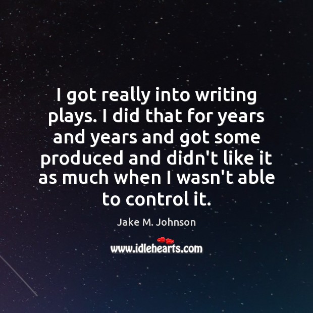 I got really into writing plays. I did that for years and Jake M. Johnson Picture Quote