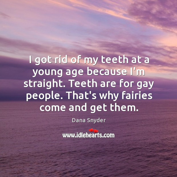 I got rid of my teeth at a young age because I’m Dana Snyder Picture Quote