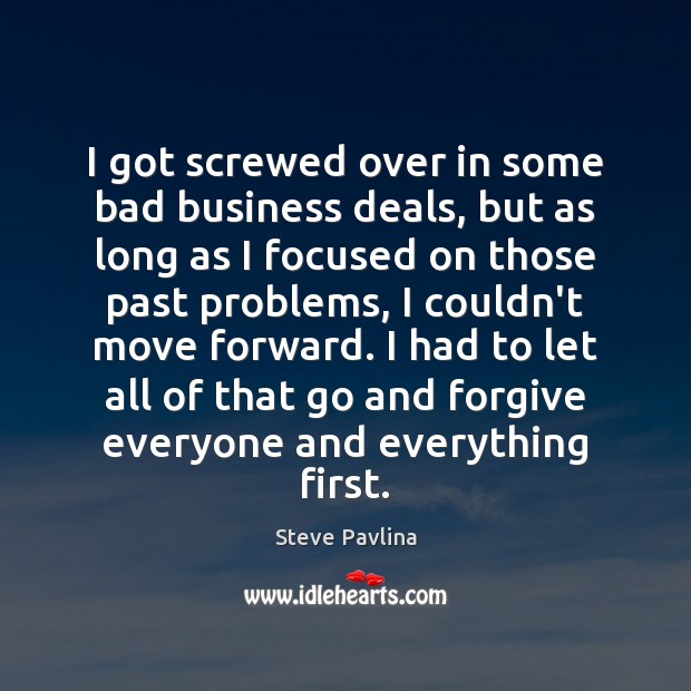 I got screwed over in some bad business deals, but as long Steve Pavlina Picture Quote