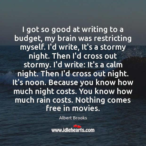 I got so good at writing to a budget, my brain was Movies Quotes Image