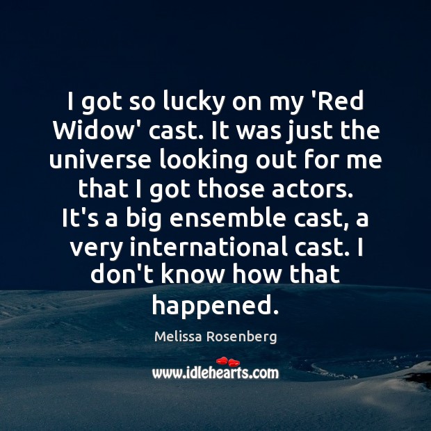 I got so lucky on my ‘Red Widow’ cast. It was just Image