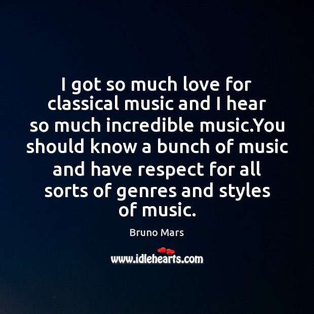 I got so much love for classical music and I hear so Bruno Mars Picture Quote