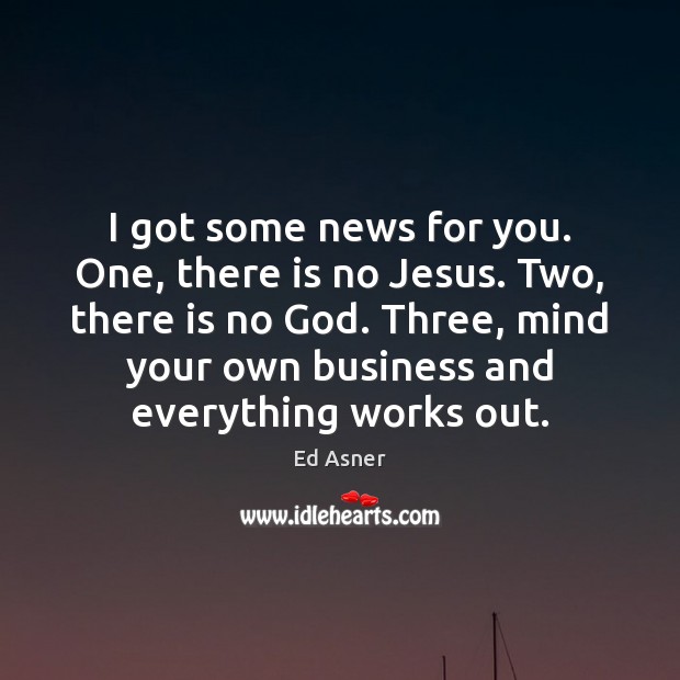 I got some news for you. One, there is no Jesus. Two, Ed Asner Picture Quote