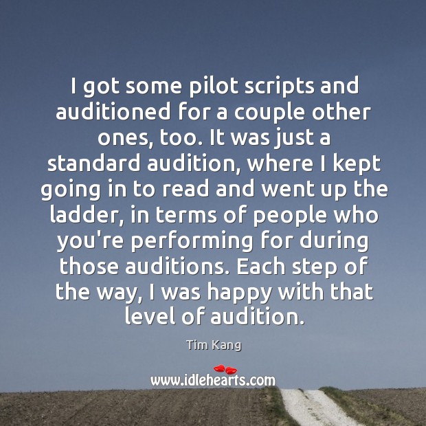 I got some pilot scripts and auditioned for a couple other ones, Tim Kang Picture Quote