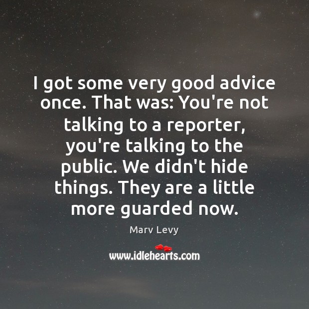I got some very good advice once. That was: You’re not talking Marv Levy Picture Quote