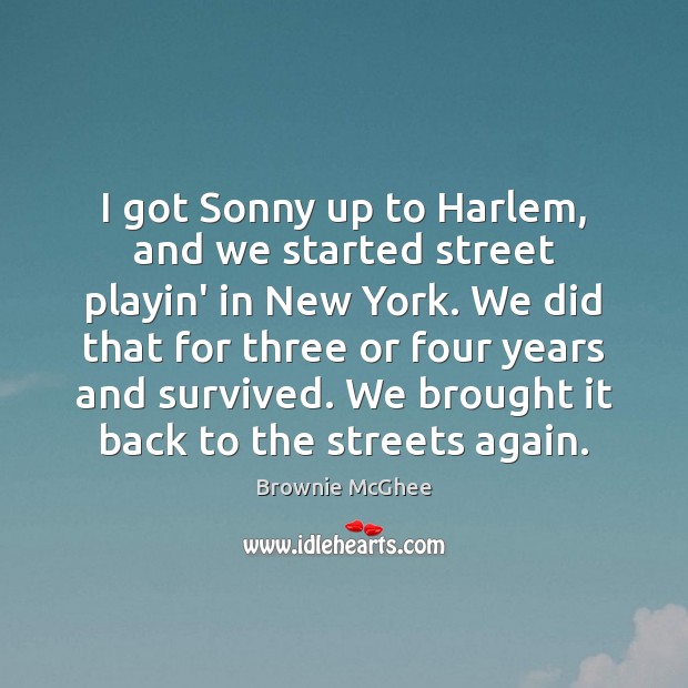 I got Sonny up to Harlem, and we started street playin’ in Brownie McGhee Picture Quote