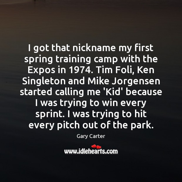 I got that nickname my first spring training camp with the Expos Gary Carter Picture Quote