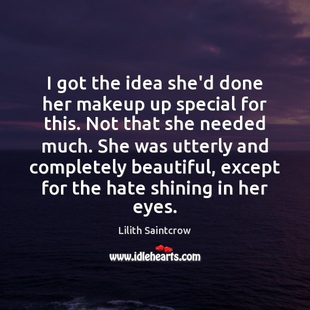 I got the idea she’d done her makeup up special for this. Lilith Saintcrow Picture Quote