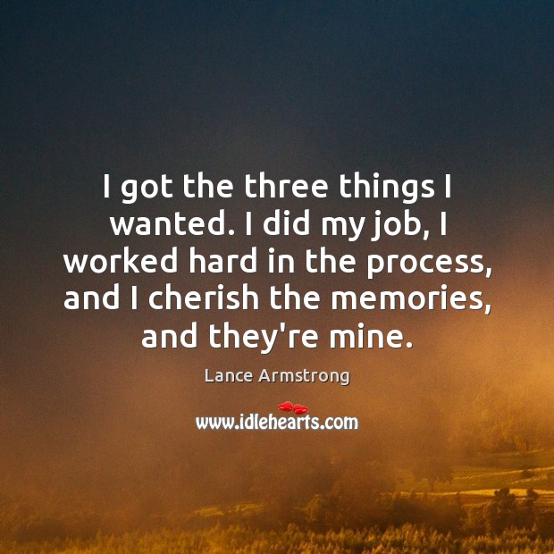 I got the three things I wanted. I did my job, I Lance Armstrong Picture Quote