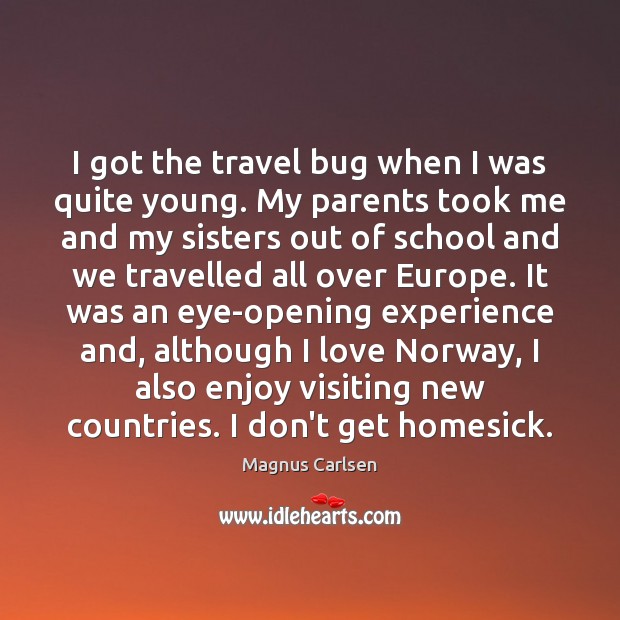 I got the travel bug when I was quite young. My parents Magnus Carlsen Picture Quote