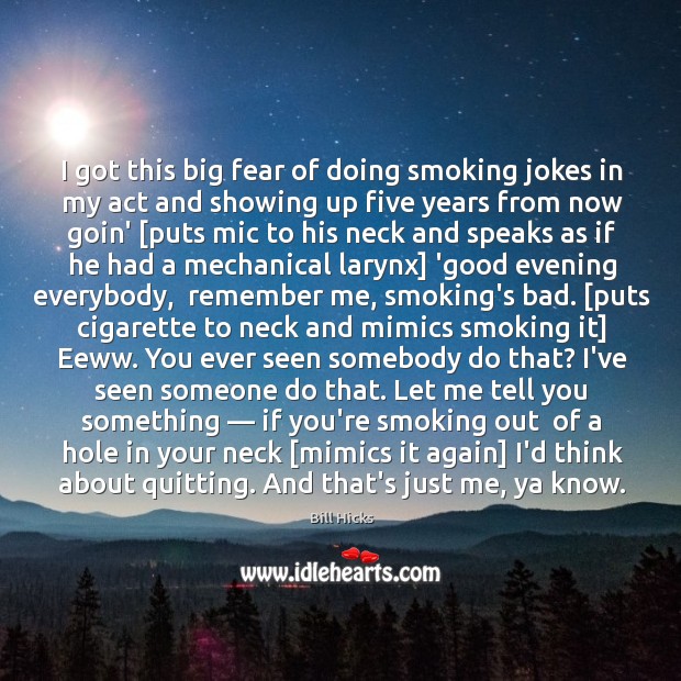 I got this big fear of doing smoking jokes in my act Bill Hicks Picture Quote
