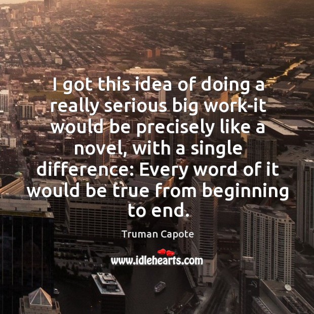 I got this idea of doing a really serious big work-it would be precisely like a novel Truman Capote Picture Quote