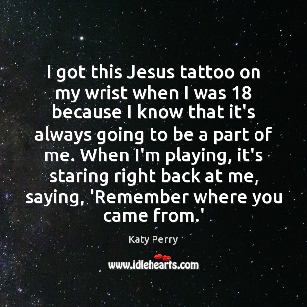 I got this Jesus tattoo on my wrist when I was 18 because Katy Perry Picture Quote