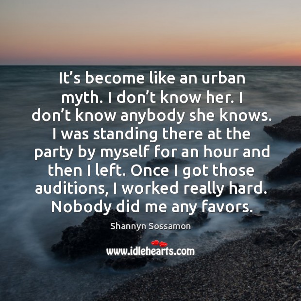 I got those auditions, I worked really hard. Nobody did me any favors. Shannyn Sossamon Picture Quote