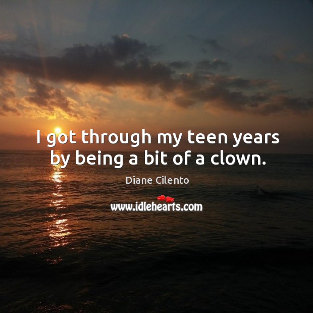 I got through my teen years by being a bit of a clown. Diane Cilento Picture Quote