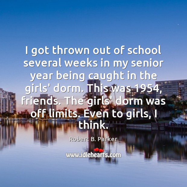 I got thrown out of school several weeks in my senior year Robert B. Parker Picture Quote